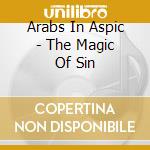 Arabs In Aspic - The Magic Of Sin cd