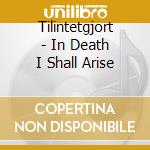 Tilintetgjort - In Death I Shall Arise cd