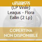 (LP Vinile) Leagus - Flora Eallin (2 Lp) vinile