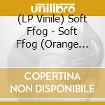 (LP Vinile) Soft Ffog - Soft Ffog (Orange Vinyl) vinile