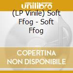 (LP Vinile) Soft Ffog - Soft Ffog vinile