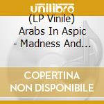 (LP Vinile) Arabs In Aspic - Madness And Magic lp vinile