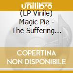 (LP Vinile) Magic Pie - The Suffering Joy lp vinile di Magic Pie