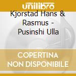 Kjorstad Hans & Rasmus - Pusinshi Ulla cd