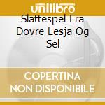 Slattespel Fra Dovre Lesja Og Sel cd