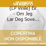 (LP Vinile) Eir - Om Jeg Lar Deg Sove Ma Du Vakne vinile