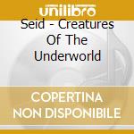 Seid - Creatures Of The Underworld cd musicale di Jazzkamer