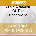 Seid - Creatures Of The Underworld cd