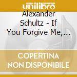 Alexander Schultz - If You Forgive Me, I'Ll Just Do It Again