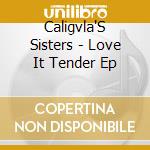 Caligvla'S Sisters - Love It Tender Ep cd musicale di Caligvla'S Sisters