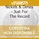 Nickels & Dimes - Just For The Record cd musicale di Nickels & Dimes