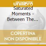 Saturated Moments - Between The Layers cd