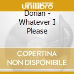 Dorian - Whatever I Please cd