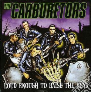 Carburetors (The) - Loud Enough To Raise The Dead cd musicale di The Carburetors