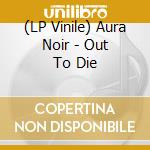 (LP Vinile) Aura Noir - Out To Die vinile