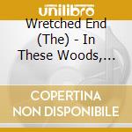 Wretched End (The) - In These Woods, From These Mountains cd musicale di The Wretched end