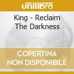 King - Reclaim The Darkness cd musicale di King