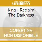 King - Reclaim The Darkness cd