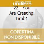 22 - You Are Creating: Limb1 cd
