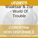 Waaktaar & Zoe - World Of Trouble cd musicale di Waaktaar & Zoe