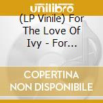 (LP Vinile) For The Love Of Ivy - For The Love Of Ivy (7') vinile