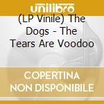 (LP Vinile) The Dogs - The Tears Are Voodoo vinile