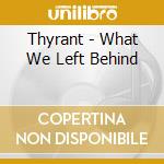 Thyrant - What We Left Behind cd