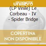 (LP Vinile) Le Corbeau - IV - Spider Bridge lp vinile di Le Corbeau