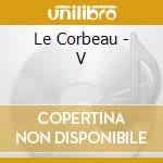 Le Corbeau - V cd musicale di Le Corbeau