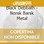 Black Debbath - Norsk Barsk Metal cd musicale di Black Debbath