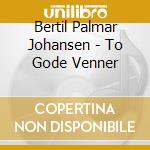 Bertil Palmar Johansen - To Gode Venner cd