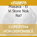 Masava - Er Vi Store Nok Na? cd
