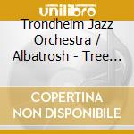 Trondheim Jazz Orchestra / Albatrosh - Tree House cd musicale di Trondheim Jazz Orchestra / Albatrosh