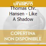 Thomas Chr. Hansen - Like A Shadow cd