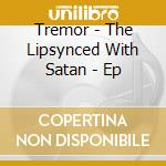 Tremor - The Lipsynced With Satan - Ep cd