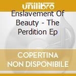 Enslavement Of Beauty - The Perdition Ep cd