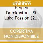 Bergen Domkantori - St Luke Passion (2 Cd) cd musicale di Bergen Domkantori