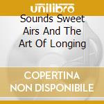 Sounds Sweet Airs And The Art Of Longing cd