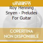 Roy Henning Snyen - Preludes For Guitar cd