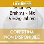 Johannes Brahms - Mit Vierzig Jahren cd musicale di Havard Stensvold
