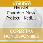 Hvoslef Chamber Music Project - Ketil Hvoslef: Chamber Music No. Ii cd musicale di Hvoslef Chamber Music Project