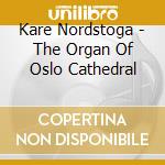 Kare Nordstoga - The Organ Of Oslo Cathedral cd musicale di Kare Nordstoga