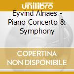 Eyvind Alnaes - Piano Concerto & Symphony cd musicale di Eyvind Alnaes