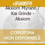 Aksiom Myrann / Kai Grinde - Aksiom cd musicale di Aksiom / Kai Grinde Myrann