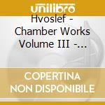 Hvoslef - Chamber Works Volume III - Musicians From Bergen Phil & Edvard Grieg Academy cd musicale di Hvoslef