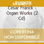 Cesar Franck - Organ Works (2 Cd) cd