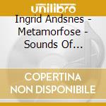 Ingrid Andsnes - Metamorfose - Sounds Of Norwegian Cello cd musicale di Ingrid Andsnes