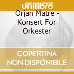Orjan Matre - Konsert For Orkester cd musicale di Peter Herresthal  Oslo Filharmoniske Orkester  Peter Szilvay