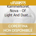 Kammerkoret Nova - Of Light And Dust -Digi- cd musicale di Kammerkoret Nova