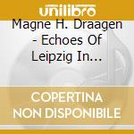 Magne H. Draagen - Echoes Of Leipzig In Nidaros Cathedral cd